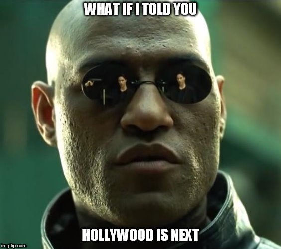 Morpheus  | WHAT IF I TOLD YOU; HOLLYWOOD IS NEXT | image tagged in morpheus | made w/ Imgflip meme maker