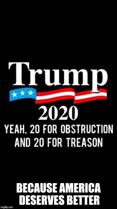 Crooked trump  | BECAUSE AMERICA DESERVES BETTER | image tagged in trump impeachment | made w/ Imgflip meme maker