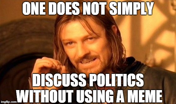 Political Boromir  | ONE DOES NOT SIMPLY; DISCUSS POLITICS WITHOUT USING A MEME | image tagged in memes,one does not simply,politics,political meme | made w/ Imgflip meme maker