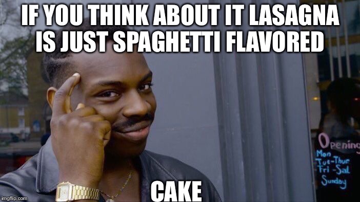 Roll Safe Think About It Meme | IF YOU THINK ABOUT IT LASAGNA IS JUST SPAGHETTI FLAVORED; CAKE | image tagged in memes,roll safe think about it | made w/ Imgflip meme maker