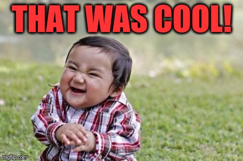 Evil Toddler Meme | THAT WAS COOL! | image tagged in memes,evil toddler | made w/ Imgflip meme maker