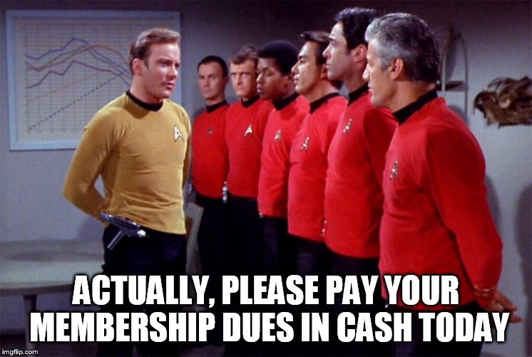 Red shirts |  ACTUALLY, PLEASE PAY YOUR MEMBERSHIP DUES IN CASH TODAY | image tagged in red shirts | made w/ Imgflip meme maker