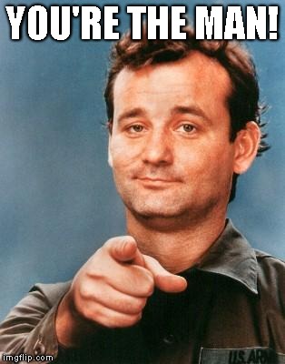 Bill Murray You're Awesome | YOU'RE THE MAN! | image tagged in bill murray you're awesome | made w/ Imgflip meme maker
