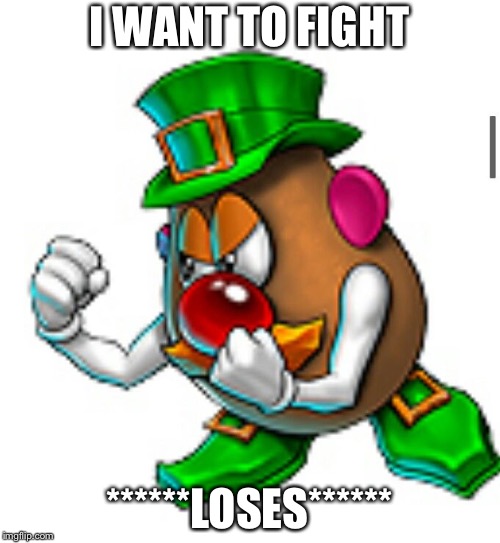 I WANT TO FIGHT; ******LOSES****** | image tagged in mr potato head | made w/ Imgflip meme maker
