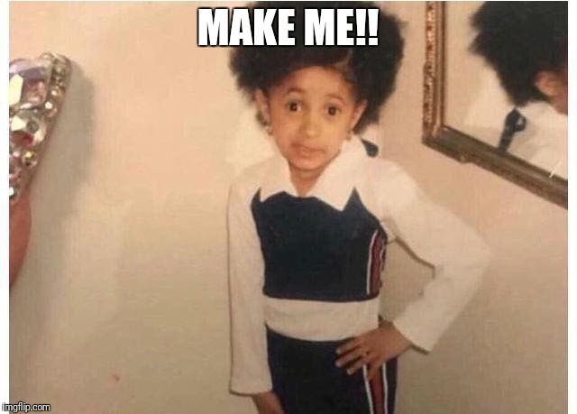 Young Cardi B | MAKE ME!! | image tagged in young cardi b | made w/ Imgflip meme maker