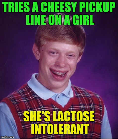 Bad Luck Brian Meme | TRIES A CHEESY PICKUP LINE ON A GIRL SHE'S LACTOSE INTOLERANT | image tagged in memes,bad luck brian | made w/ Imgflip meme maker