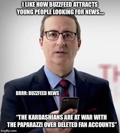 Interruptor John | I LIKE HOW BUZZFEED ATTRACTS YOUNG PEOPLE LOOKING FOR NEWS.... BRRR: BUZZFEED NEWS; “THE KARDASHIANS ARE AT WAR WITH THE PAPARAZZI OVER DELETED FAN ACCOUNTS” | image tagged in interruptor john | made w/ Imgflip meme maker