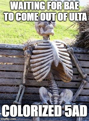 Waiting Skeleton | WAITING FOR BAE TO COME OUT OF ULTA; COLORIZED 5AD | image tagged in memes,waiting skeleton | made w/ Imgflip meme maker