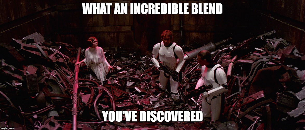 WHAT AN INCREDIBLE BLEND; YOU'VE DISCOVERED | made w/ Imgflip meme maker