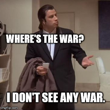 Confused Travolta | WHERE'S THE WAR? I DON'T SEE ANY WAR. | image tagged in confused travolta | made w/ Imgflip meme maker