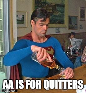 Drunk Superman | AA IS FOR QUITTERS | image tagged in drunk superman | made w/ Imgflip meme maker