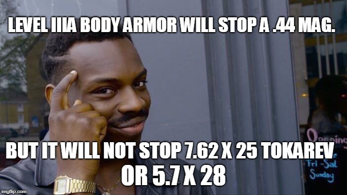 Roll Safe Think About It | LEVEL IIIA BODY ARMOR WILL STOP A .44 MAG. OR 5.7 X 28; BUT IT WILL NOT STOP 7.62 X 25 TOKAREV | image tagged in memes,roll safe think about it | made w/ Imgflip meme maker