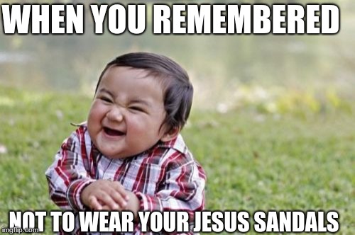 Evil Toddler Meme | WHEN YOU REMEMBERED; NOT TO WEAR YOUR JESUS SANDALS | image tagged in memes,evil toddler | made w/ Imgflip meme maker