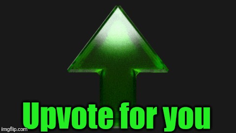 Upvote | Upvote for you | image tagged in upvote | made w/ Imgflip meme maker