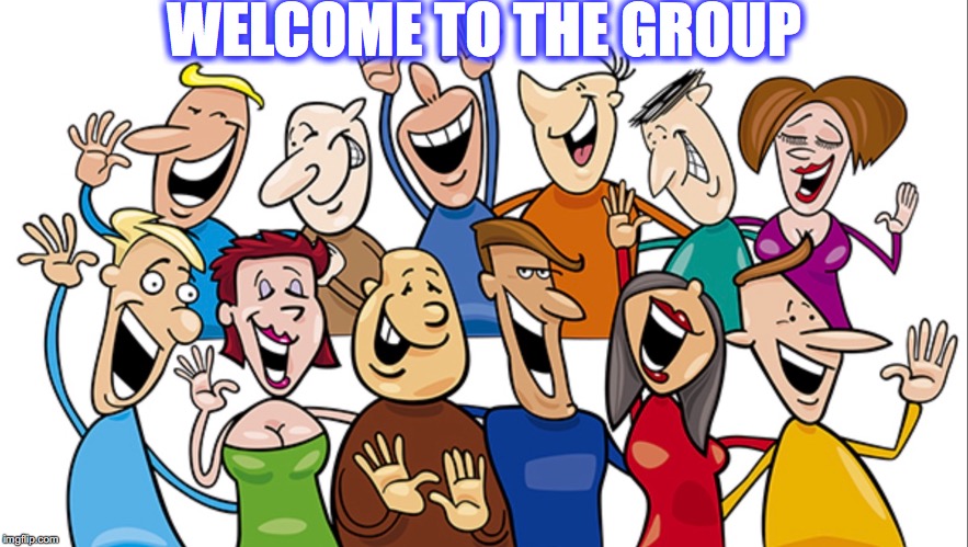 WELCOME | WELCOME TO THE GROUP | image tagged in welcome | made w/ Imgflip meme maker