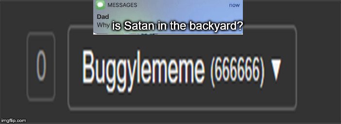 Thank you for 666666 points. it's a random number, but it checks out | is Satan in the backyard? | image tagged in memes,buggylememe,666,satan,thank you,bad photoshop | made w/ Imgflip meme maker