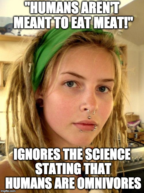Vegan | "HUMANS AREN'T MEANT TO EAT MEAT!"; IGNORES THE SCIENCE STATING THAT HUMANS ARE OMNIVORES | image tagged in vegan | made w/ Imgflip meme maker