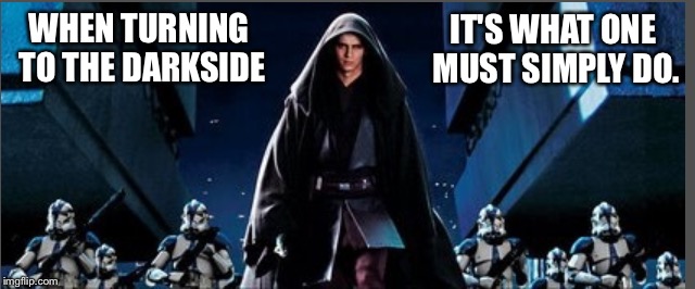 WHEN TURNING TO THE DARKSIDE IT'S WHAT ONE MUST SIMPLY DO. | made w/ Imgflip meme maker