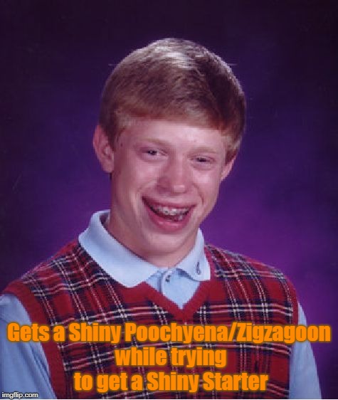 Wanna catch a Shiny? No such luck. | Gets a Shiny Poochyena/Zigzagoon while trying to get a Shiny Starter | image tagged in memes,bad luck brian,shiny pokemon,pokemon,yay,nope | made w/ Imgflip meme maker