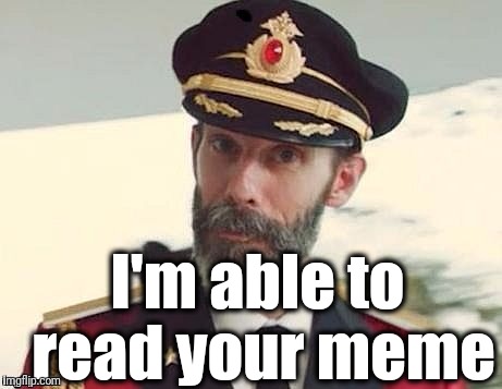 Captain Obvious | I'm able to read your meme | image tagged in captain obvious | made w/ Imgflip meme maker