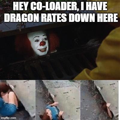 IT Sewer / Clown  | HEY CO-LOADER, I HAVE DRAGON RATES DOWN HERE | image tagged in it sewer / clown | made w/ Imgflip meme maker