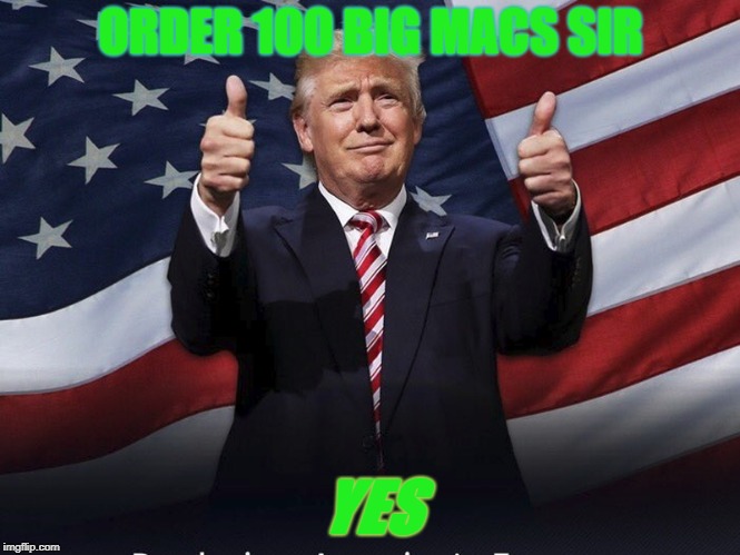 Donald Trump Thumbs Up | ORDER 100 BIG MACS SIR; YES | image tagged in donald trump thumbs up | made w/ Imgflip meme maker