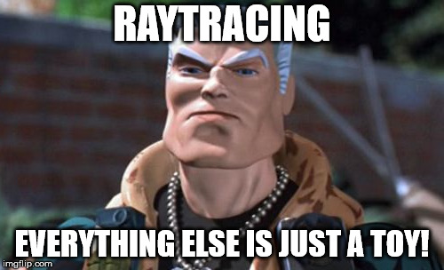 RAYTRACING; EVERYTHING ELSE IS JUST A TOY! | made w/ Imgflip meme maker
