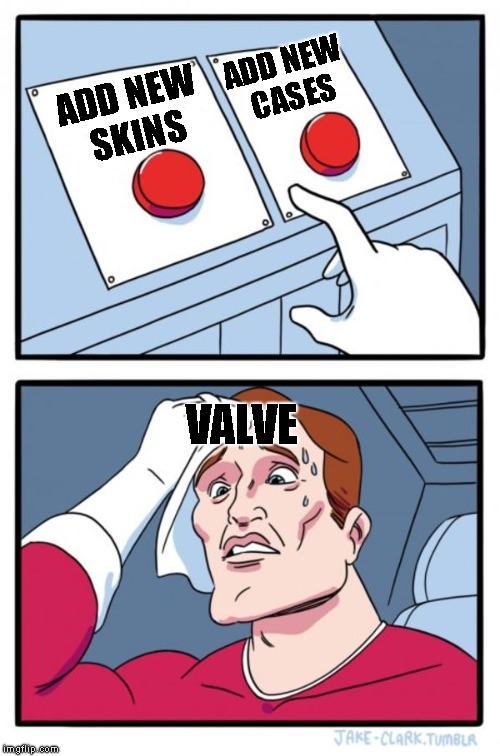 Two Buttons Meme | ADD NEW CASES; ADD NEW SKINS; VALVE | image tagged in memes,two buttons | made w/ Imgflip meme maker