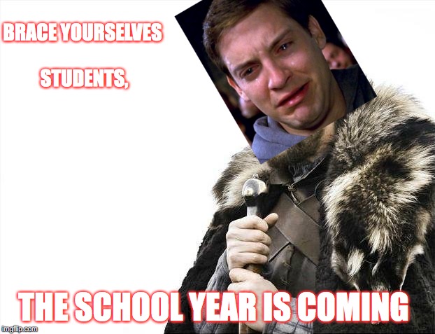 IT HATH COME! | BRACE YOURSELVES STUDENTS, THE SCHOOL YEAR IS COMING | image tagged in memes,brace yourselves x is coming | made w/ Imgflip meme maker