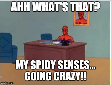 Spidy Senses | AHH WHAT'S THAT? MY SPIDY SENSES... GOING CRAZY!! | image tagged in memes,spiderman computer desk,spiderman | made w/ Imgflip meme maker