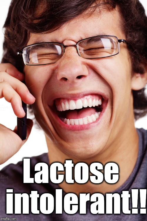 LOL | Lactose  intolerant!! | image tagged in lol | made w/ Imgflip meme maker