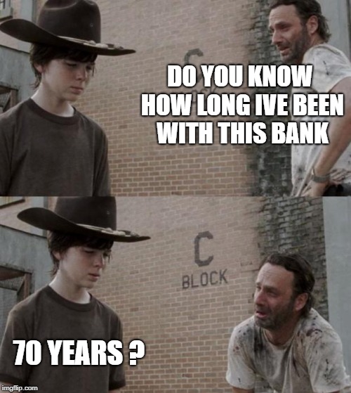 Rick and Carl | DO YOU KNOW HOW LONG IVE BEEN WITH THIS BANK; 70 YEARS ? | image tagged in memes,rick and carl | made w/ Imgflip meme maker