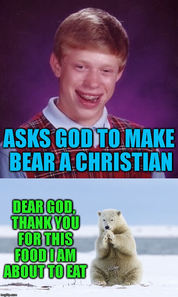 ASKS GOD TO MAKE BEAR A CHRISTIAN DEAR GOD, THANK YOU FOR THIS FOOD I AM ABOUT TO EAT | made w/ Imgflip meme maker