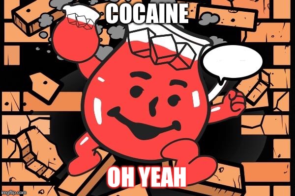 Kool Aid Man | COCAINE; OH YEAH | image tagged in kool aid man | made w/ Imgflip meme maker