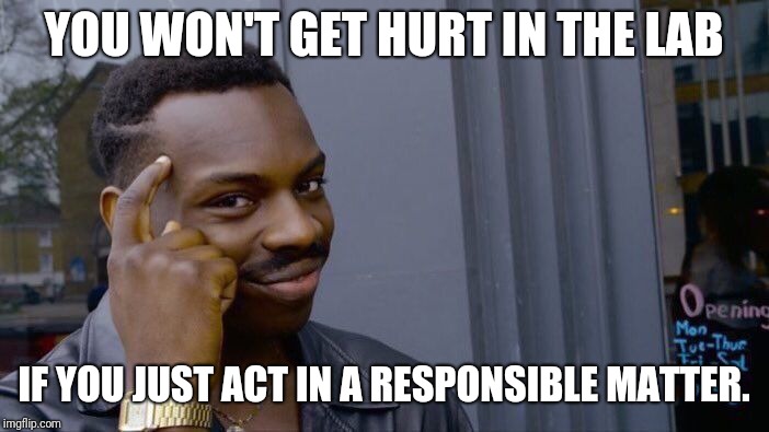 Roll Safe Think About It Meme | YOU WON'T GET HURT IN THE LAB; IF YOU JUST ACT IN A RESPONSIBLE MATTER. | image tagged in memes,roll safe think about it | made w/ Imgflip meme maker