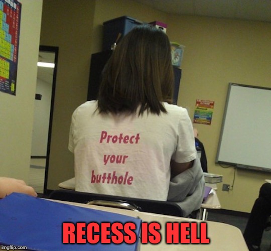 advice t-shirt | RECESS IS HELL | image tagged in advice t-shirt | made w/ Imgflip meme maker