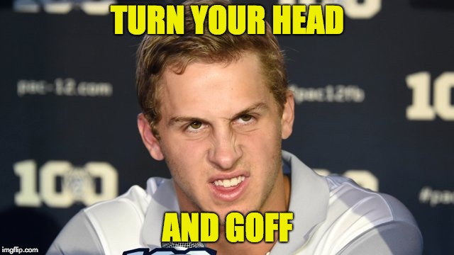 Turn your head and Goff | TURN YOUR HEAD; AND GOFF | image tagged in goff meme,fantasy football,nfl memes,nfl football,jared goff | made w/ Imgflip meme maker