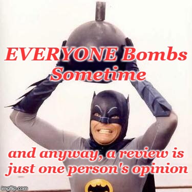 Batman Bombs | EVERYONE Bombs Sometime; and anyway, a review is just one person's opinion | image tagged in theater,flop,batman,bomb,bad review | made w/ Imgflip meme maker