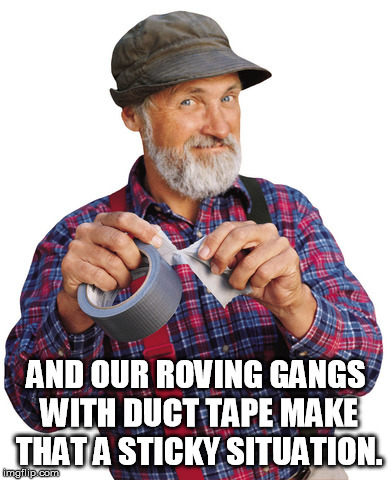 Red Green mouth shut | AND OUR ROVING GANGS WITH DUCT TAPE MAKE THAT A STICKY SITUATION. | image tagged in red green mouth shut | made w/ Imgflip meme maker