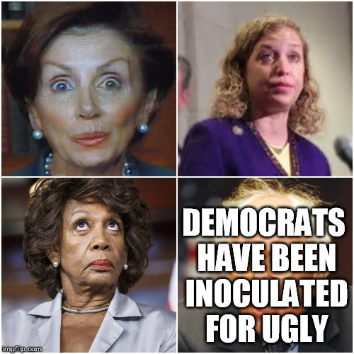 Crazy Democrats | DEMOCRATS HAVE BEEN INOCULATED FOR UGLY | image tagged in crazy democrats | made w/ Imgflip meme maker