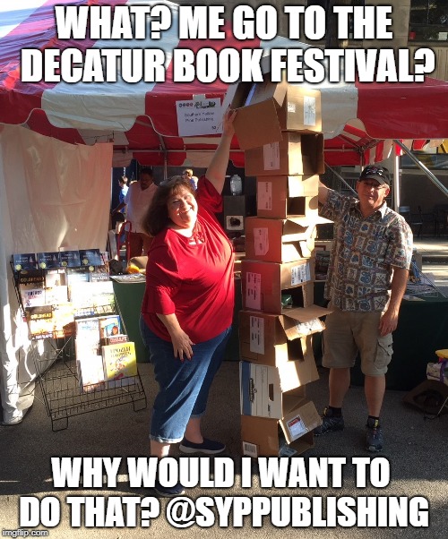 Decatur2018 | WHAT? ME GO TO THE DECATUR BOOK FESTIVAL? WHY WOULD I WANT TO DO THAT?
@SYPPUBLISHING | image tagged in books,festival | made w/ Imgflip meme maker
