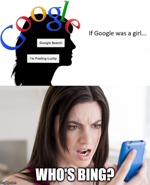 WHO'S BING? | image tagged in if google was a girl,angry girl with phone | made w/ Imgflip meme maker