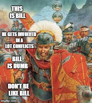 Don't be like Bill | THIS IS BILL; HE GETS INVOLVED IN A LOT CONFLICTS; BILL IS DUMB; DON'T BE LIKE BILL | image tagged in this is sparta,this is bill,memes,meme | made w/ Imgflip meme maker