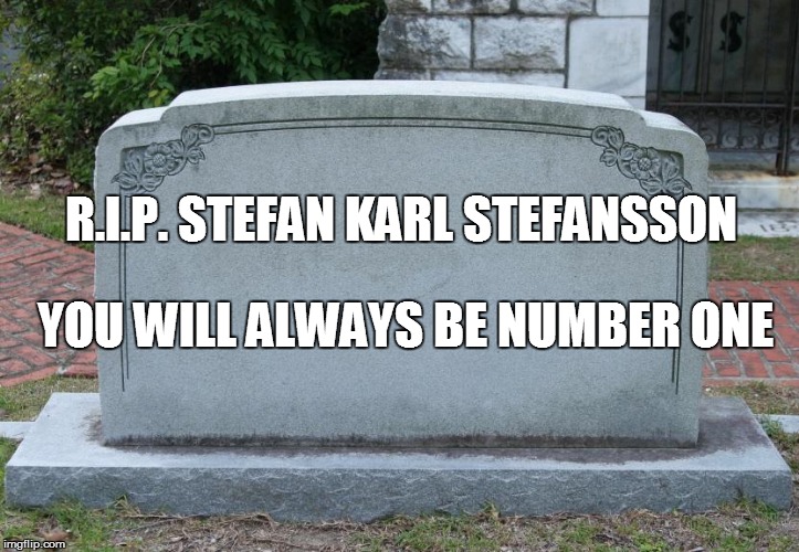 Gravestone | R.I.P. STEFAN KARL STEFANSSON; YOU WILL ALWAYS BE NUMBER ONE | image tagged in gravestone | made w/ Imgflip meme maker