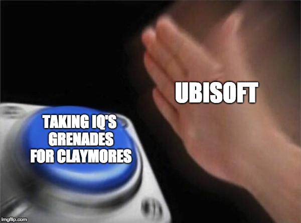 Blank Nut Button Meme | UBISOFT; TAKING IQ'S GRENADES FOR CLAYMORES | image tagged in memes,blank nut button | made w/ Imgflip meme maker