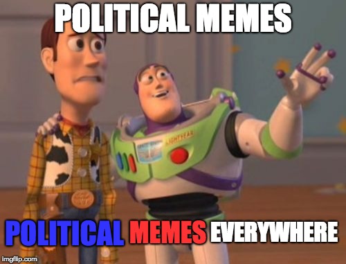 X, X Everywhere | POLITICAL MEMES; POLITICAL; EVERYWHERE; MEMES | image tagged in memes,x x everywhere | made w/ Imgflip meme maker