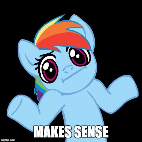 Pony Shrugs Meme | MAKES SENSE | image tagged in memes,pony shrugs | made w/ Imgflip meme maker