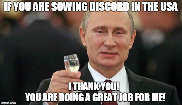 Putin wishes happy birthday | IF YOU ARE SOWING DISCORD IN THE USA; I THANK YOU!                YOU ARE DOING A GREAT JOB FOR ME! | image tagged in putin wishes happy birthday | made w/ Imgflip meme maker