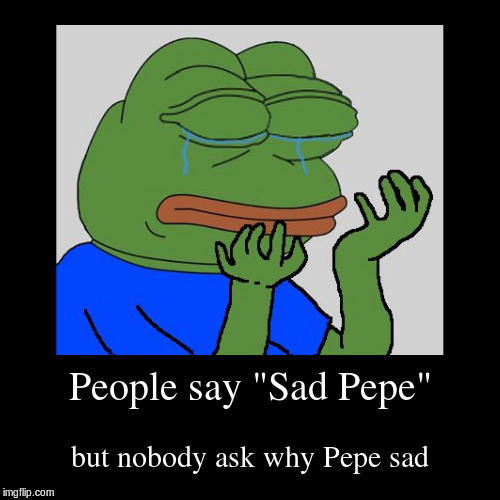 Pepe | image tagged in funny,demotivationals,memes,pepe the frog,pepe cry,pepe | made w/ Imgflip demotivational maker