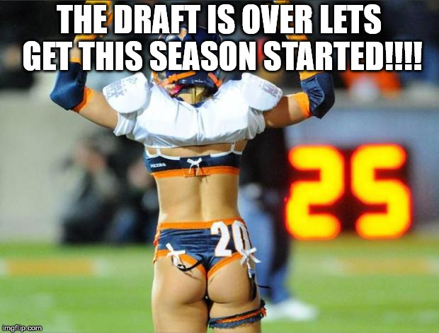 lingerie football touchdown | THE DRAFT IS OVER LETS GET THIS SEASON STARTED!!!! | image tagged in lingerie football touchdown | made w/ Imgflip meme maker